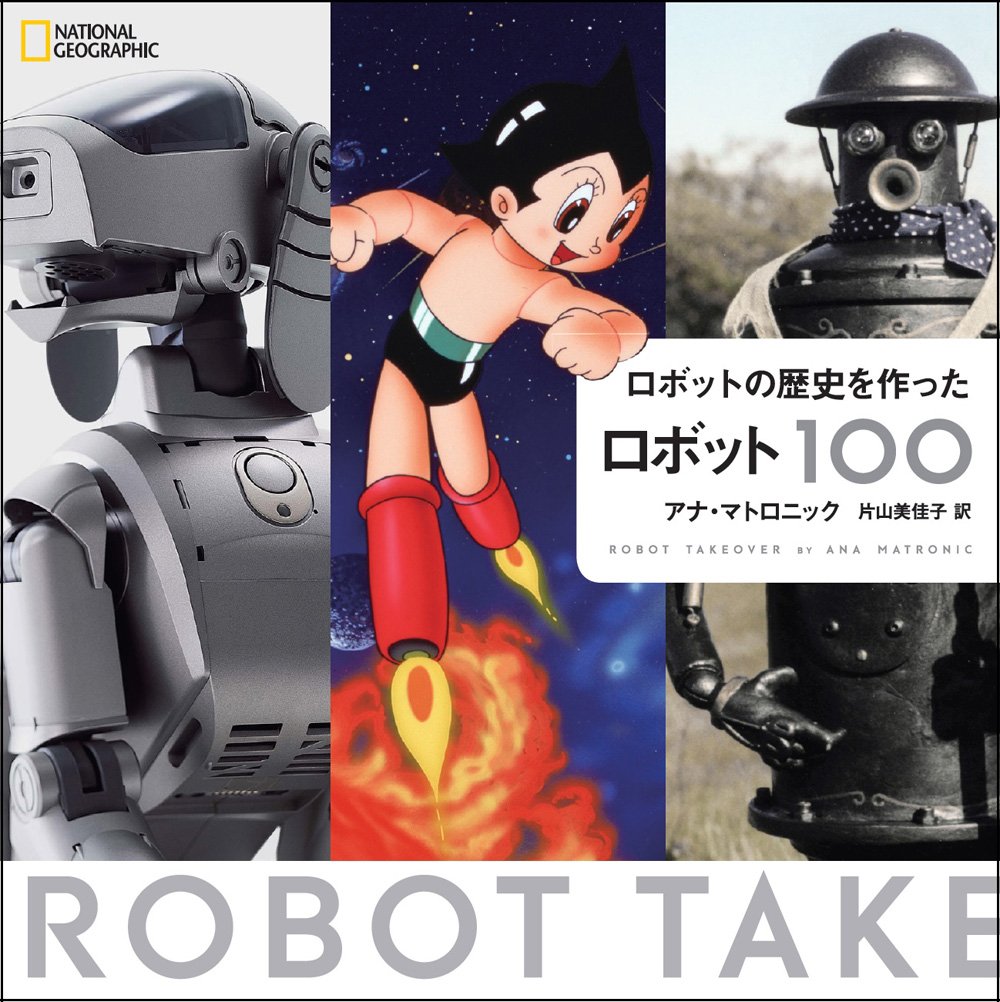 ロボットの歴史を作ったロボット100 アナ マトロニック ナショナル ジオグラフィック 片山 美佳子 本 通販 Amazon