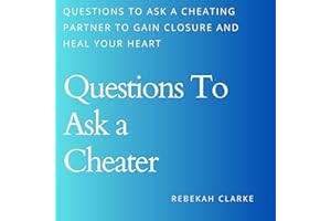 Questions to Ask a Cheater: Questions to Ask a Cheating Spouse to Gain Closure and Heal Your Heart