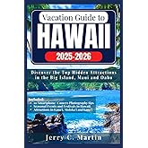 Vacation Guide to Hawaii 2025 - 2026: Discover the Top Hidden Attractions in the Big Island, Maui and Oahu (Vacation Guide to