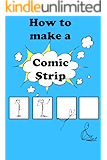 How To Make A Comic Strip (Comic Strip Vol 1)