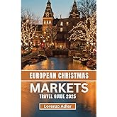 EUROPEAN CHRISTMAS MARKETS TRAVEL GUIDE 2025: Discover Festive Traditions, Holiday Treats, and Must-Visit Seasonal Destinations