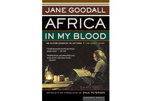Africa In My Blood: An Autobiography in Letters: The Early Years – A Dramatic Memoir of Revolutionary Chimpanzee Science in the Wilderness