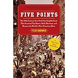 Five Points: The 19th Century New York City Neighborhood that Invented Tap Dance, Stole Elections, and Became the World's Mos