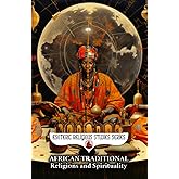 African Traditional Religions and Spirituality: Introduction to the World Religion and Philosophy of Africa: Yoruba, Zulu, Voodoo, Ase, Nyame, Cowrie, ... Encyclopedia (Esoteric Religious Studies)