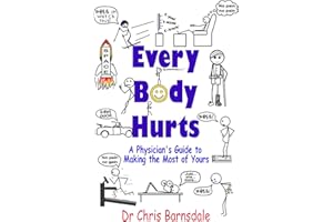 Every Body Hurts: A Physician's Guide to Making the Most of Yours