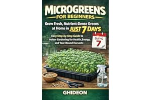 MICROGREENS FOR BEGINNERS: Grow Fresh, Nutrient-Dense Greens At Home in JUST 7 DAYS Easy Step-by-Step Guide to Indoor Gardeni