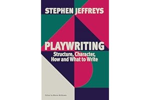 Playwriting: Structure, Character, How and What to Write