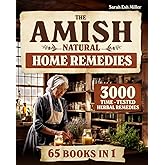 The Amish Natural Home Remedies: 3000 Time-Tested Herbal Remedies for Your Family’s Well-Being | Embrace Amish Wisdom and Preserve Generations of Herbal Knowledge Passed Down Through Families