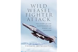 Wild Weasel Fighter Attack: The Story of the Suppression of Enemy Air Defences