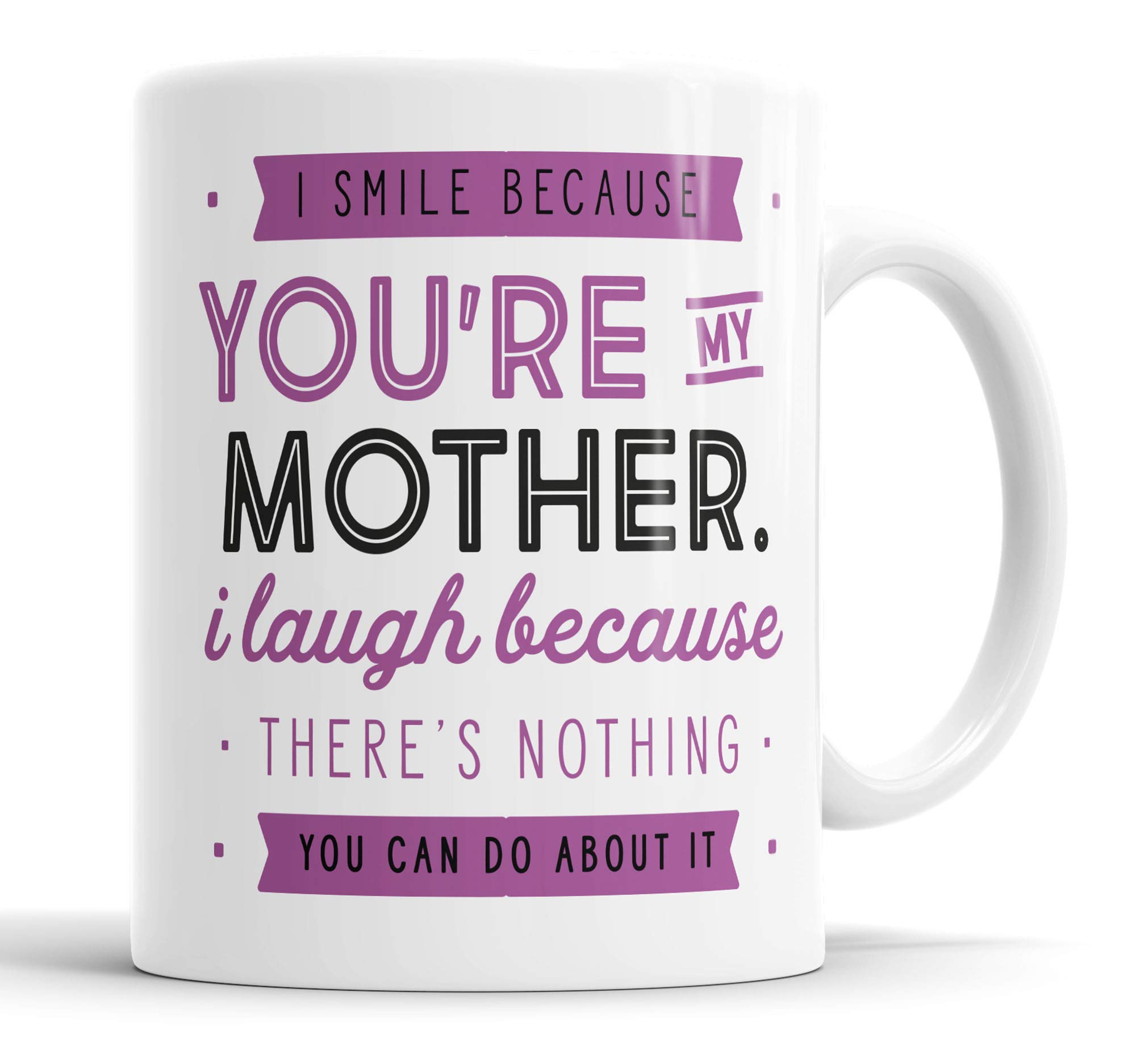 I Smile Because You're My Mother I Laugh Because There is Nothing You Can Do About It Mug Sarcasm Sarcastic Funny, Humour, Joke, Leaving Present, Friend Gift Cup Birthday Christmas, Ceramic Mugs