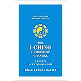 The I Ching or Book of Changes: A Guide to Life's Turning Points: The Essential Wisdom Library
