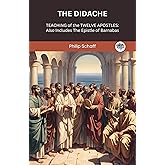 The Didache : TEACHING of the TWELVE APOSTLES: Also Includes The Epistle of Barnabas