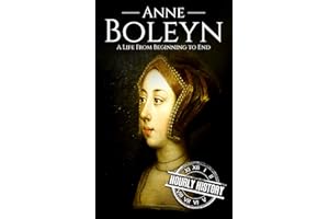 Anne Boleyn: A Life from Beginning to End (Biographies of British Royalty)