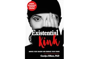 Existential Kink: Unmask Your Shadow and Embrace Your Power (A method for getting what you want by getting off on what you don't)
