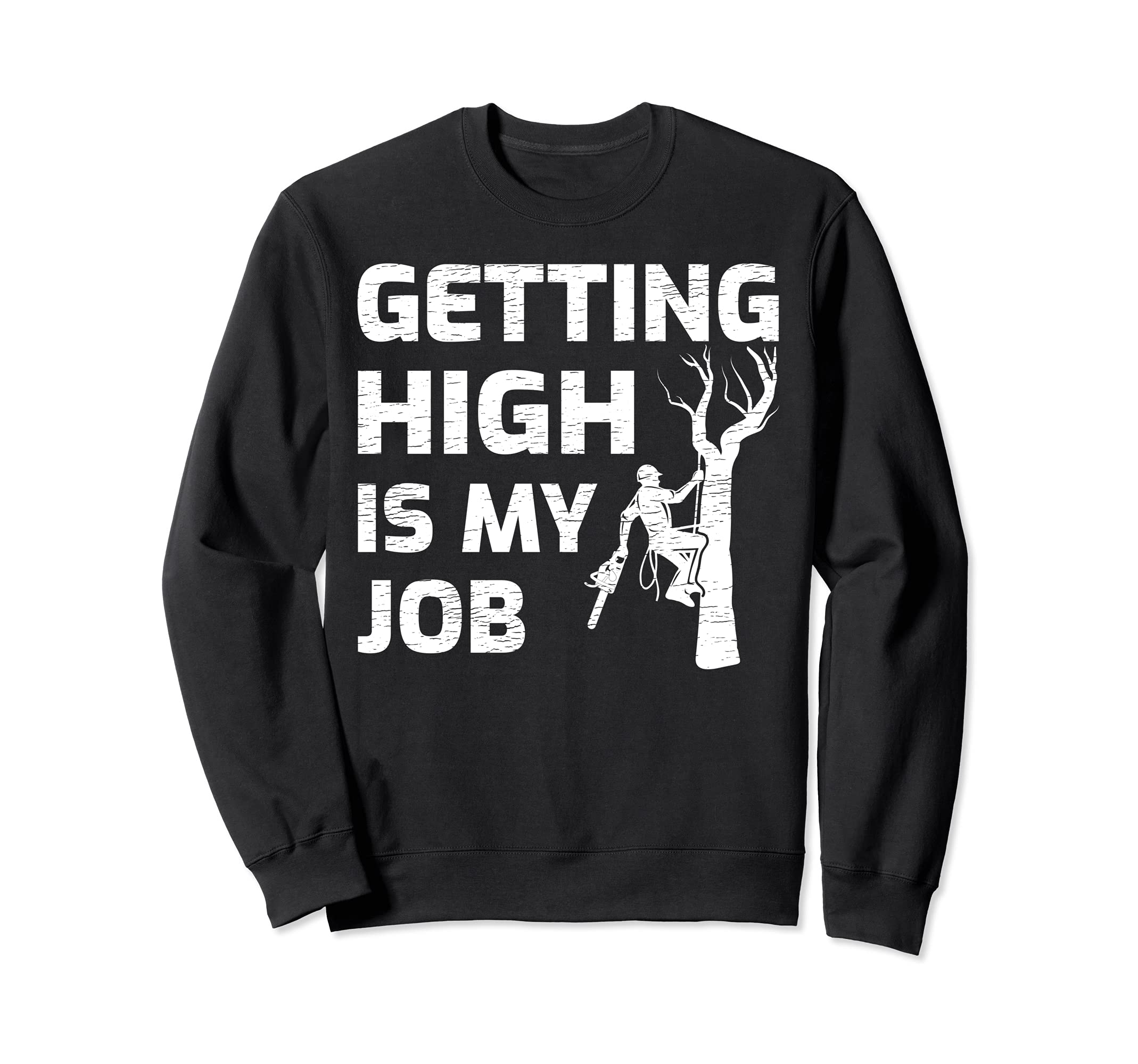Getting High Is My Job Arborist Lumberjack Woodworker Sweatshirt