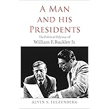 A Man and His Presidents: The Political Odyssey of William F. Buckley Jr.