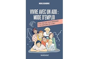 Vivre avec un ado : Mode d'emploi: Guide pratique pour comprendre, accompagner et communiquer avec son adolescent (French Edi
