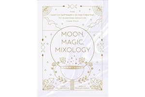 Moon, Magic, Mixology: From Lunar Love Spell Sangria to the Solar Eclipse Sour, 70 Celestial Drinks Infused with Cosmic Power (Moon Magic, Spells, & Rituals Series)