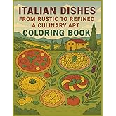 Italian Dishes From Rustic To Refined A Culinary Art Coloring Book For Adults: Relax and Unwind While Exploring the Flavors of Italy Stress Relieving ... 11" Size Get This Book For You Or Loved Ones