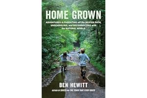 Home Grown: Adventures in Parenting off the Beaten Path, Unschooling, and Reconnecting with the Natural World