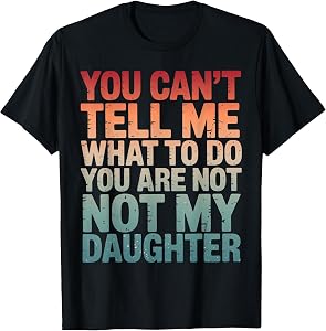 You Can't Tell Me What to Do You're Not My Daughter Girl Dad T-Shirt
