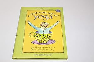 A Morning Cup of Yoga: One 15-minute Routine for a Lifetime of Health & Wellness