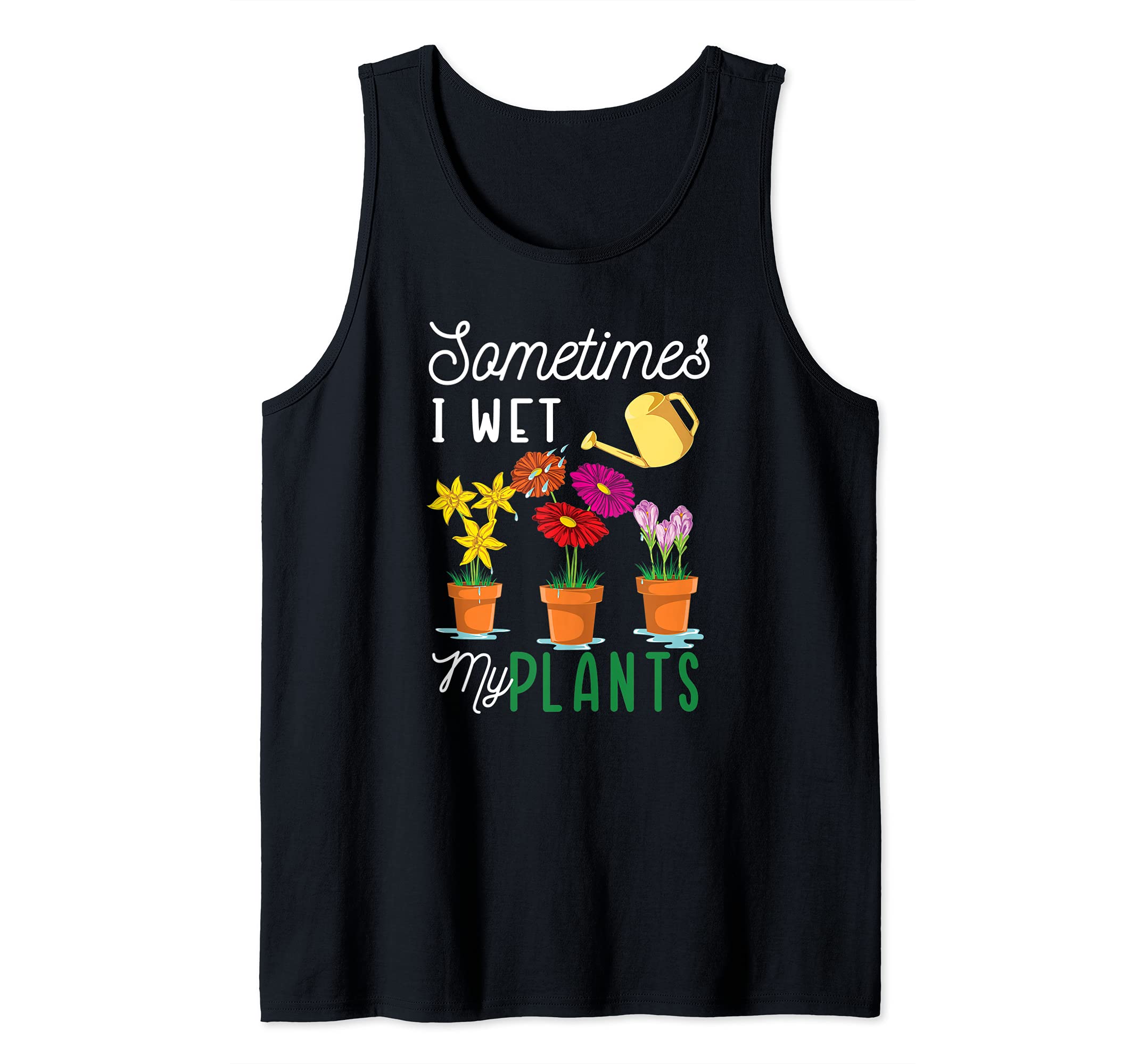 Funny Sometimes I Wet My Plants Tee Watering Garden Plants Tank Top