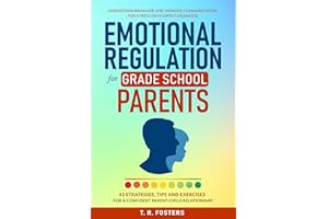Emotional Regulation for Grade School Parents: 43 Strategies, Tips and Exercises for a Confident Parent-Child Relationship. U