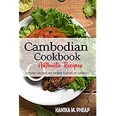 Cambodian Cookbook - Uncover the Rich and Diverse Flavors of Cambodia: The Collection of Traditional and Authentic Cambodian Recipes Passed Down from Generations.