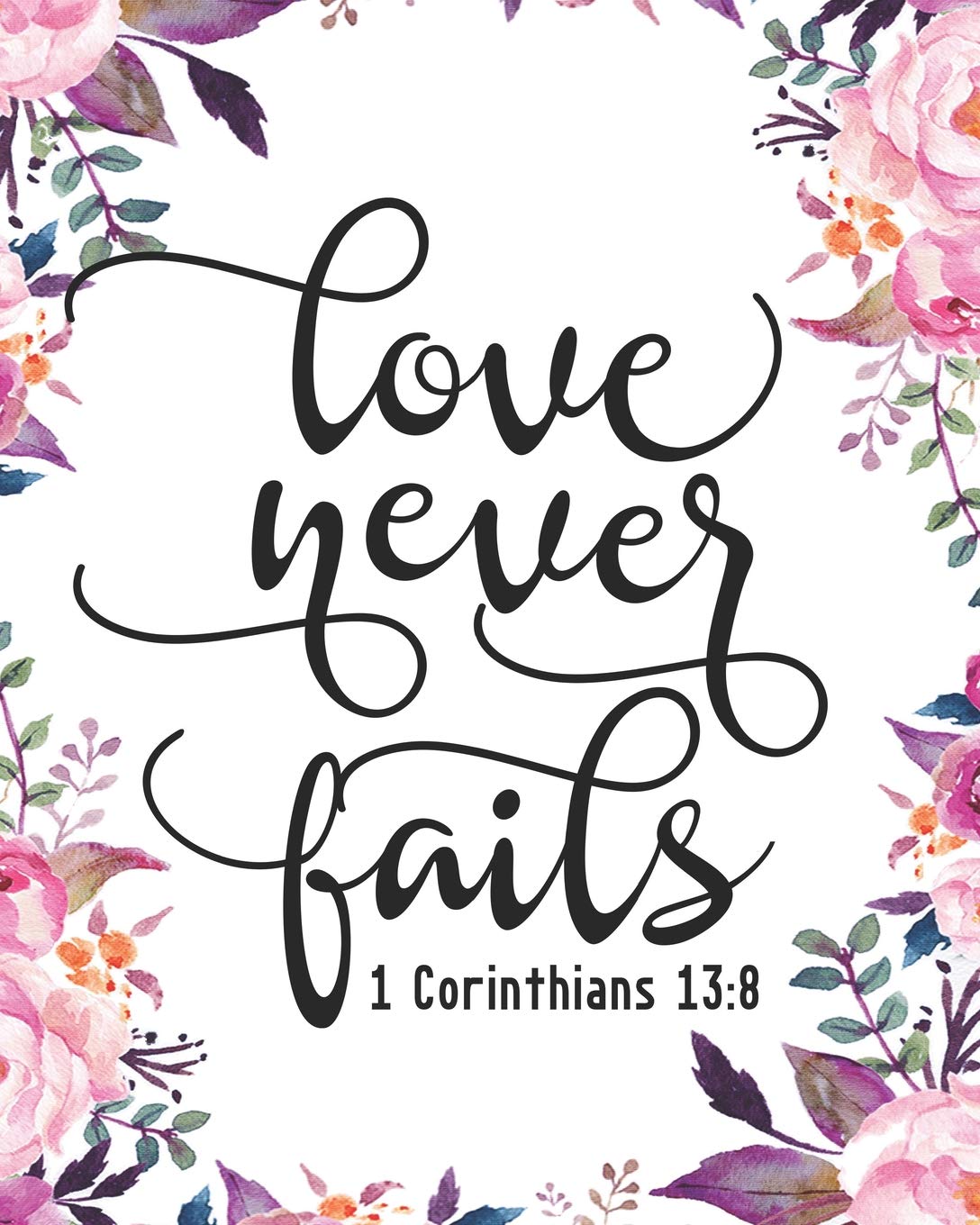 Bible Verses About God S Love Never Failing Amazon.com: Love Never Fails: 1 Corinthians 13:8: Floral Journal Notebook Bible  Verse Cover Blank Journals To Write In For Women Christian: 9781795433341:  Nifty Prints: Books