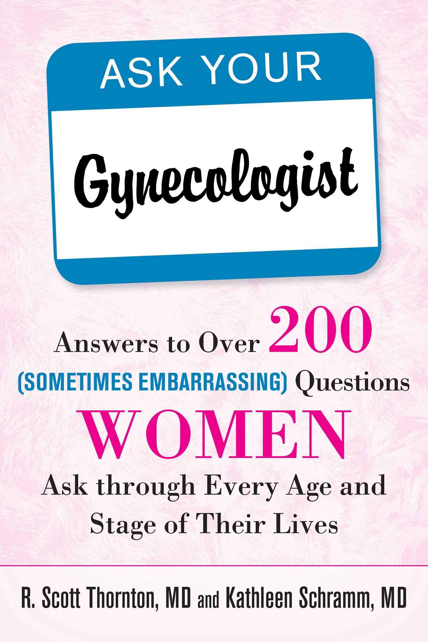 Ask Your Gynecologist Answers To Over 200 Sometimes Embarrassing Questions Women Ask Through Every Age And Stage Of Their Lives Thornton M D R Scott Schramm M D Kathleen 9781626364196 Books Amazon Ca