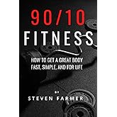 90/10 Fitness: How to get a Great Body Fast, Simple, and For Life