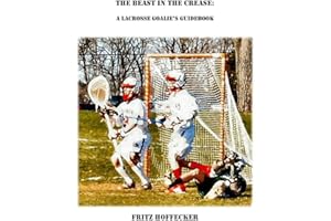 The Beast In The Crease: A Lacrosse Goalie's Guidebook