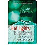Hot Lights, Cold Steel: Life, Death and Sleepless Nights in a Surgeon's First Years