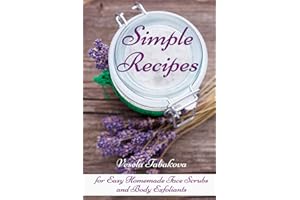 Simple Recipes for Easy Homemade Face Scrubs and Body Exfoliants: Organic Beauty on a Budget (Herbal and Natural Remedies for Healhty Skin Care)