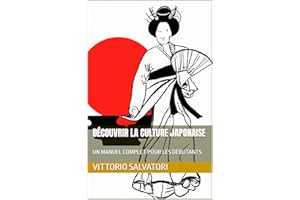 DÉCOUVRIR LA CULTURE JAPONAISE: UN MANUEL COMPLET POUR LES DÉBUTANTS (French Edition)
