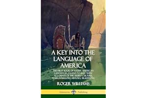 A Key into the Language of America: The First Book of Native American Languages, Dating to 1643 - With Accounts of the Tribes’ Culture, Wars, Folklore, History, Traditions