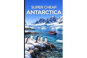 Super Cheap Antarctica Travel Guide: Enjoy a $12,000 Trip to Antarctica for $5,000