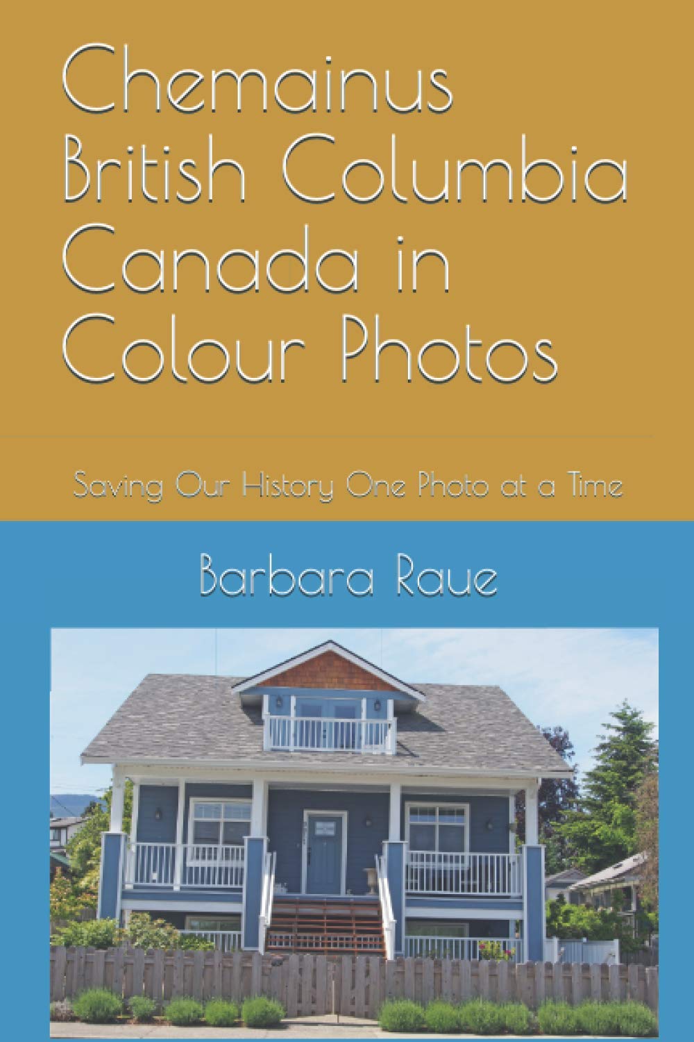 Chemainus British Columbia Canada In Colour Photos Saving Our History One Photo At A Time Cruising Canada Raue Mrs Barbara 9798697387511 Amazon Com Books