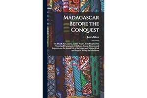 Madagascar Before the Conquest: The Island, the Country, and the People, With Chapters On Travel and Topography, Folk-Lore, S