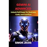 Gemini ai advanced : Unlock Full Power for Business, Code, and Cashflow (Step-by-Step Guide to Using Gemini AI for Smarter Automation, Business Growth, and Profit-Driven Innovation)