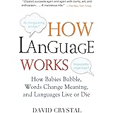 How Language Works: How Babies Babble, Words Change Meaning, and Languages Live or Die