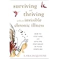 Surviving and Thriving with an Invisible Chronic Illness: How to Stay Sane and Live One Step Ahead of Your Symptoms