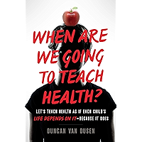 When Are We Going to Teach Health? : Let’s Teach Health as If Each Child’s Life Depends on It – Because It Does book cover When Are We Going to Teach Health? : Let’s Teach Health as If Each Child’s Life Depends on It – Because It Does book cover