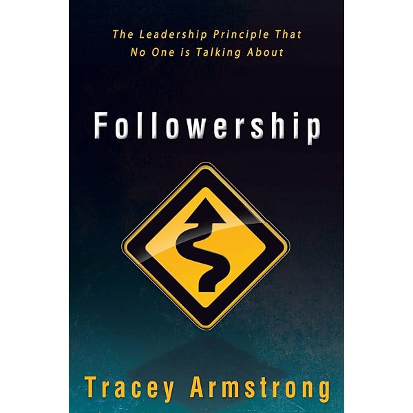 The Art of Followership: How Great Followers Create Great Leaders