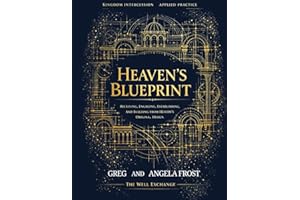 Heaven's Blueprints: Receiving, Engaging, Establishing and Building from Heaven's Blueprints