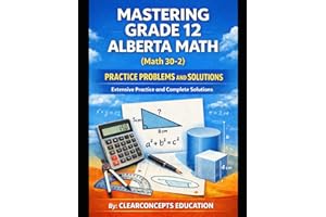MASTERING GRADE 12 ALBERTA MATH PRACTICE PROBLEMS AND SOLUTIONS MATH 30-2: Extensive Practice and Complete Solutions