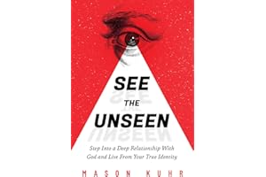See The Unseen: Step Into A Deep Relationship With God And Live From Your True Identity