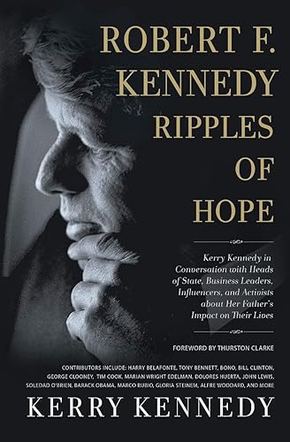 Download Robert F. Kennedy: Ripples of Hope: Kerry Kennedy in Conversation with Heads of State, Business Leaders, Influencers, and Activists about Her Father's Impact on Their Lives PDF