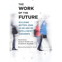 The Work of the Future: Building Better Jobs in an Age of Intelligent Machines